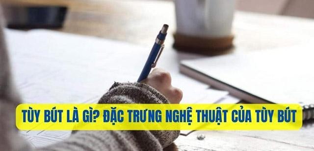 Tùy bút là gì? Đặc trưng nghệ thuật của thể loại tùy bút