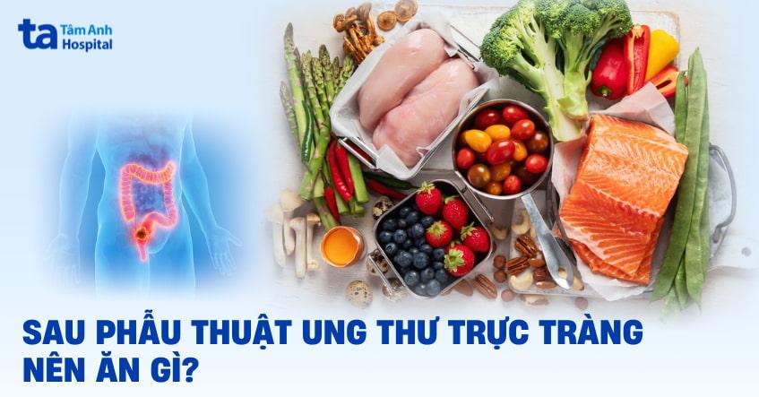 sau phẫu thuật ung thư trực tràng nên ăn gì