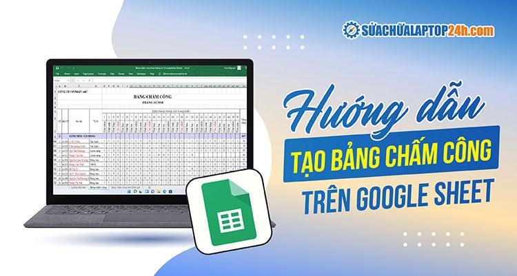 Hướng dẫn 2 cách làm bảng chấm công trên Google Sheet