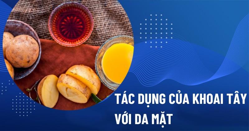 7 tác dụng của khoai tây với da mặt trong việc làm đẹp