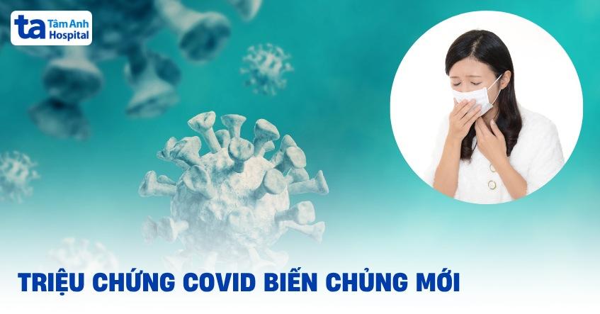 triệu chứng covid biến chủng mới
