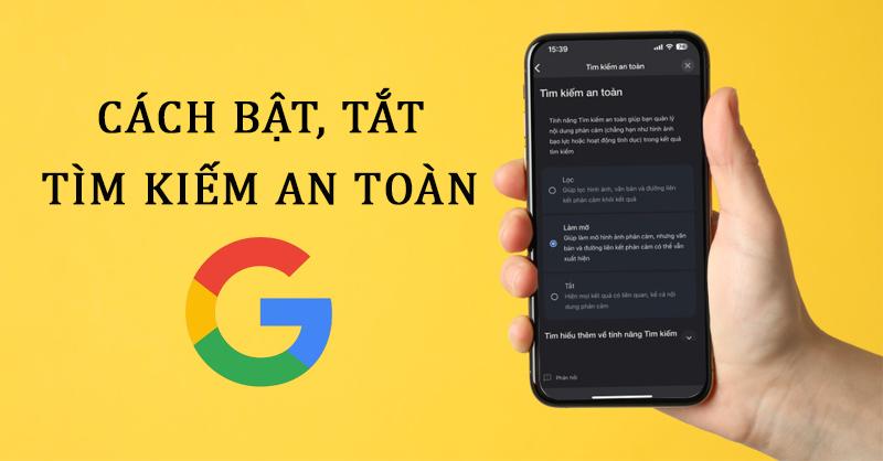 Hướng dẫn chi tiết cách bật, tắt tìm kiếm an toàn trên Google
