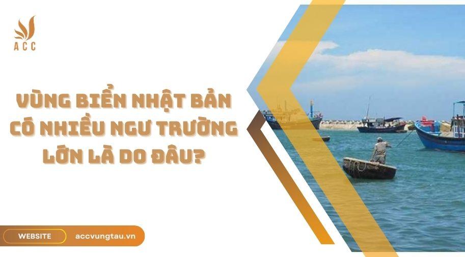 Vùng biển Nhật Bản có nhiều ngư trường lớn là do đâu.jpg