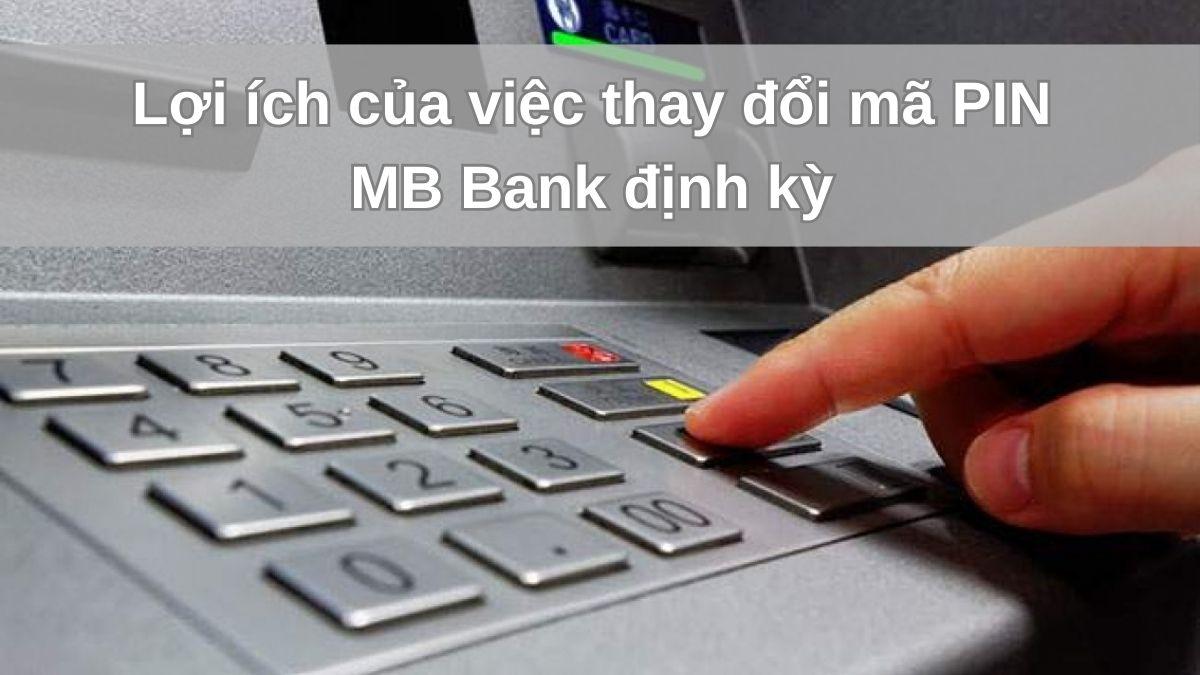 Lợi ích của việc thay đổi mã PIN MB Bank định kỳ