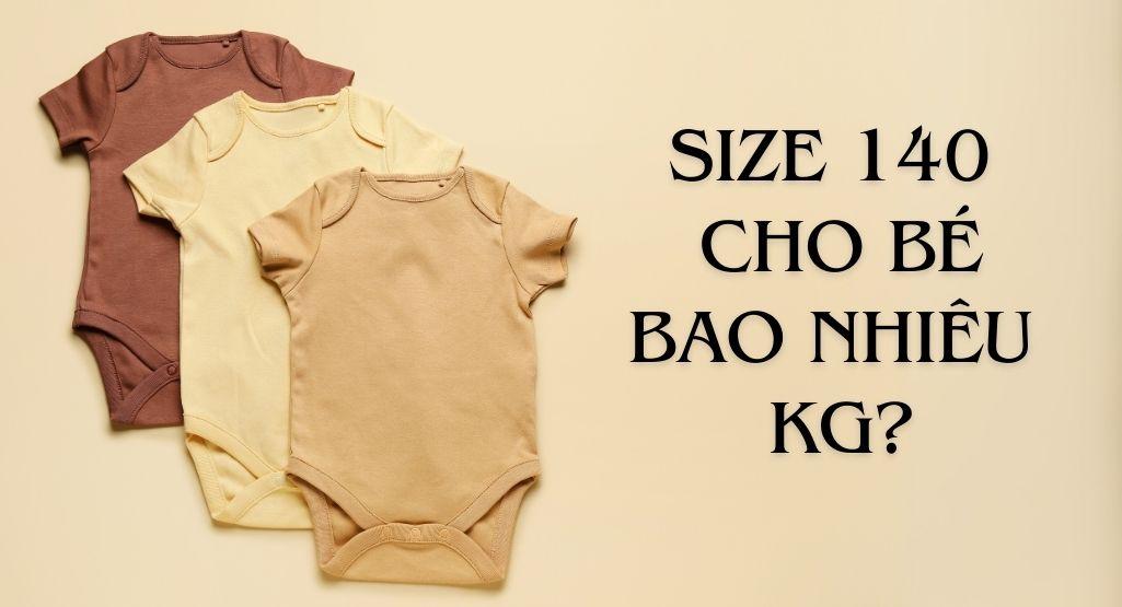 Size 140 cho bé bao nhiêu kg? size 140 phù hợp cho bé có cân nặng từ 24 - 27kg